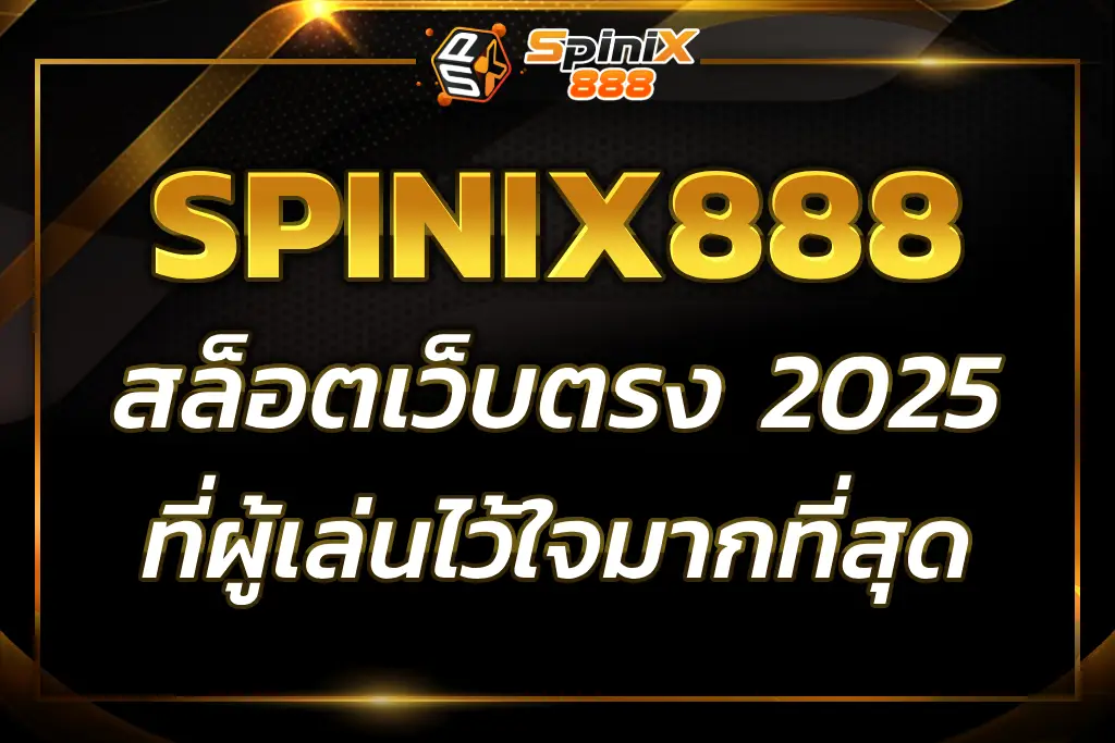 SPINIX888 WORLD เว็บสล็อตดูแลครบ ทั้งเกม ระบบ และบริการ